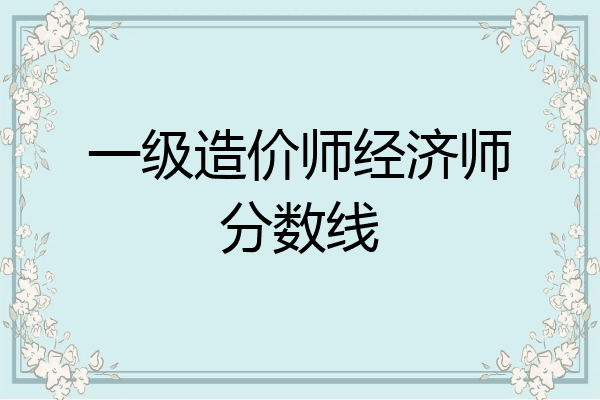 一级造价师经济师分数线