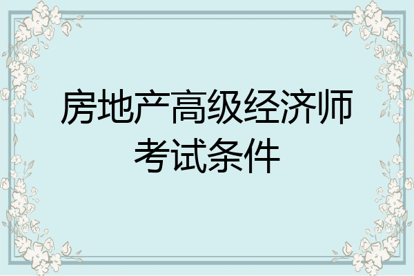 房地产高级经济师考试条件