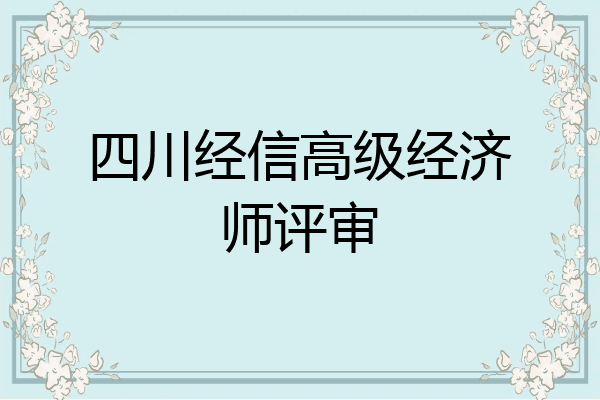 四川经信高级经济师评审