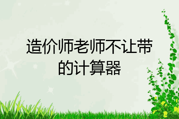 造价师老师不让带的计算器