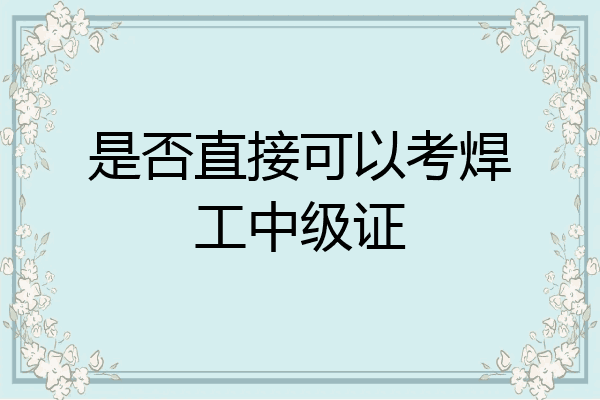 是否直接可以考焊工中级证