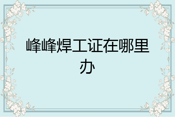 峰峰焊工证在哪里办