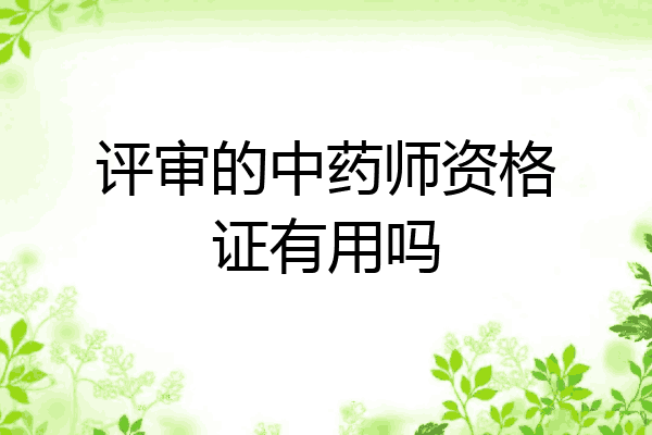 评审的中药师资格证有用吗