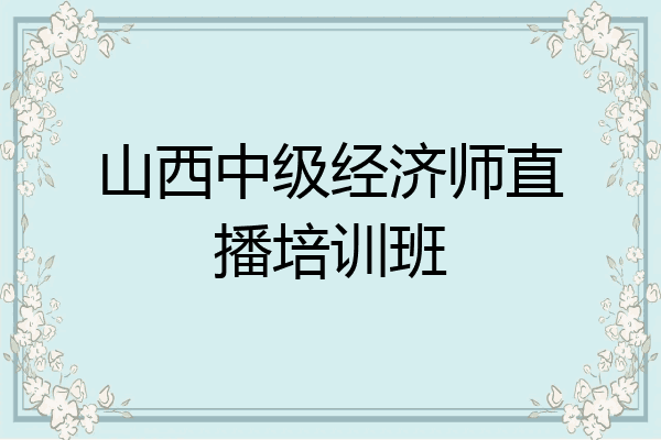 山西中级经济师直播培训班