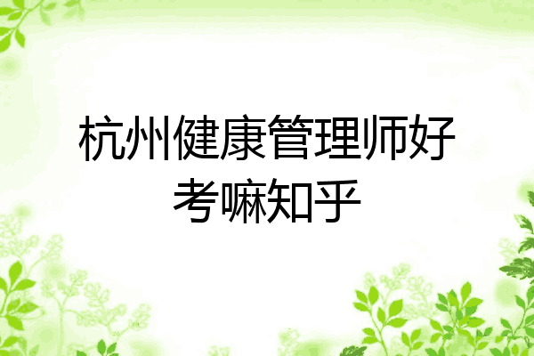 杭州健康管理师好考嘛知乎