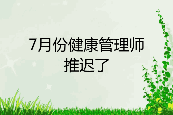 7月份健康管理师推迟了