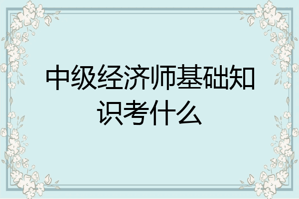 中级经济师基础知识考什么