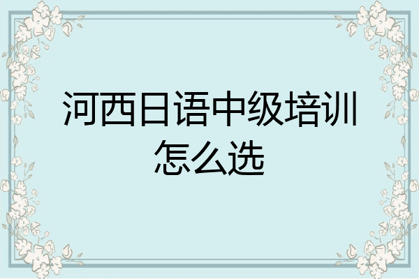河西日语中级培训怎么选