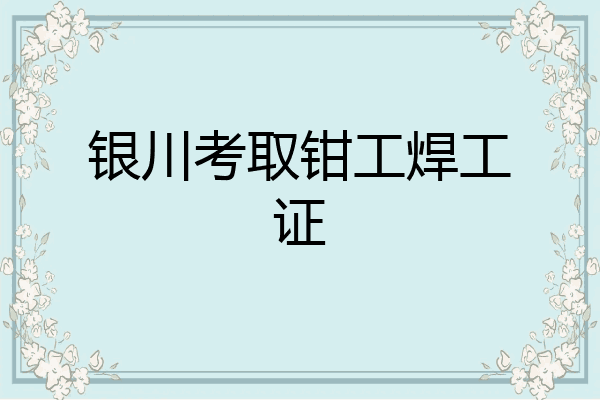 银川考取钳工焊工证