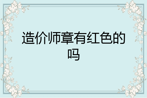 造价师章有红色的吗