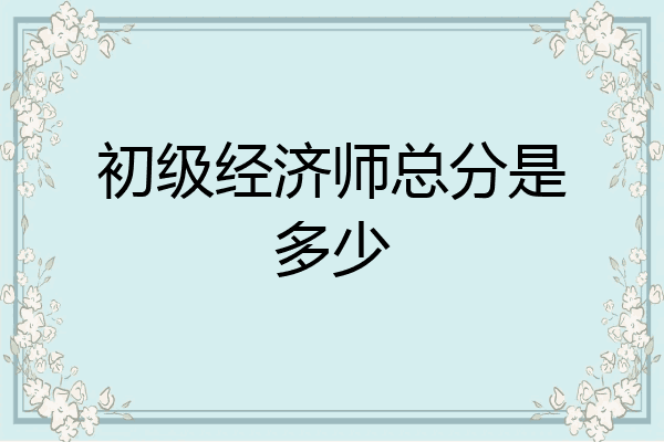 初级经济师总分是多少