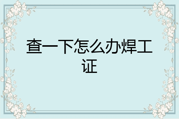 查一下怎么办焊工证