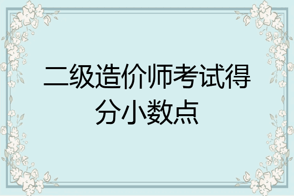 二级造价师考试得分小数点