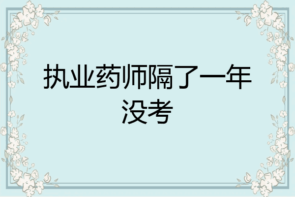 执业药师隔了一年没考