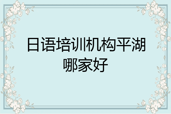 日语培训机构平湖哪家好