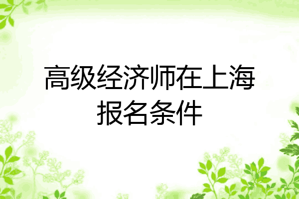 高级经济师在上海报名条件