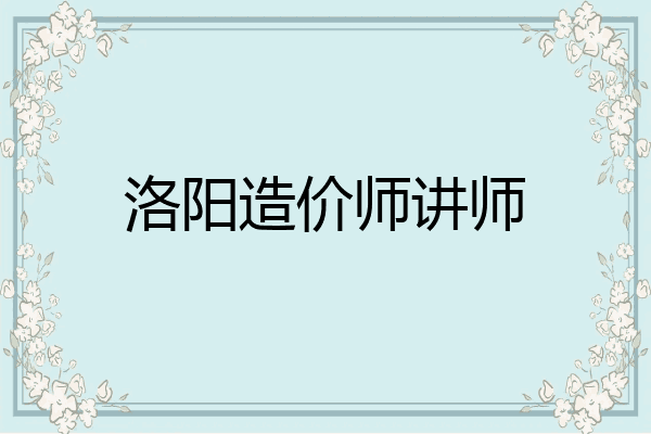 洛阳造价师讲师