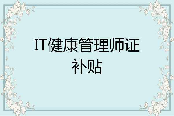 IT健康管理师证补贴