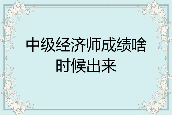 中级经济师成绩啥时候出来