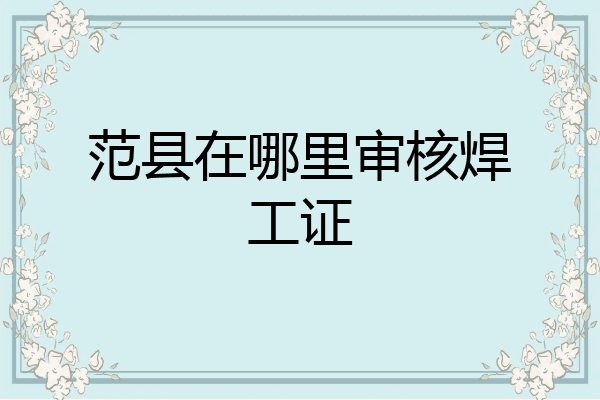 范县在哪里审核焊工证