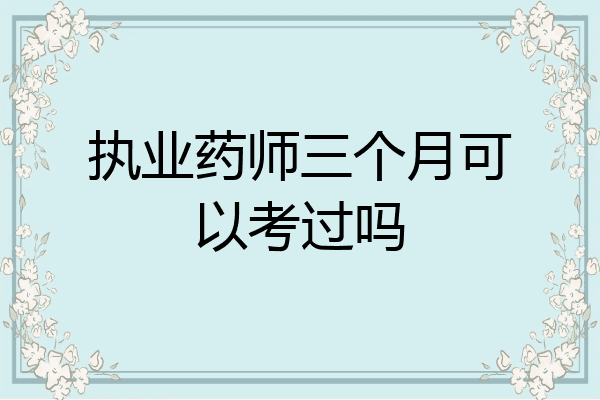 执业药师三个月可以考过吗