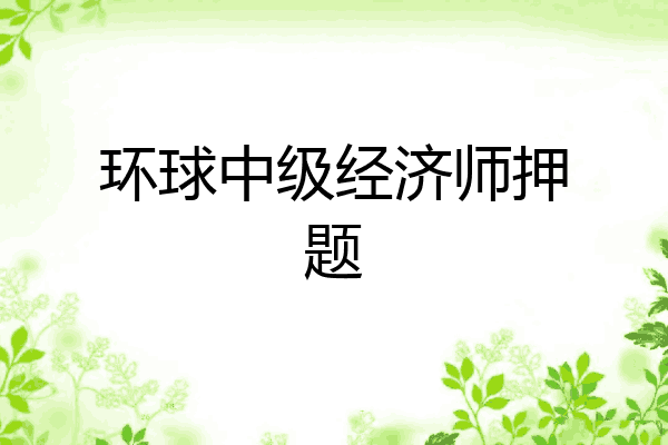 环球中级经济师押题