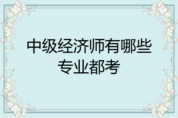 中级经济师有哪些专业都考