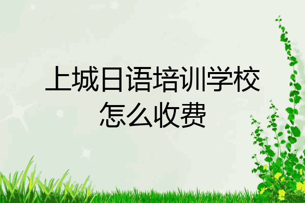上城日语培训学校怎么收费