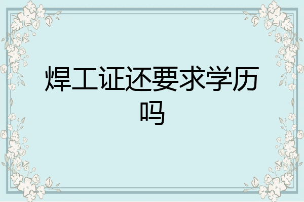 焊工证还要求学历吗