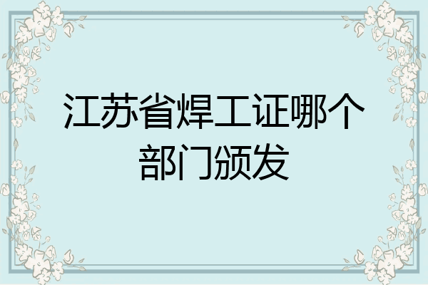 江苏省焊工证哪个部门颁发