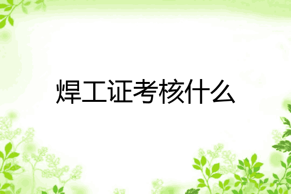 焊工证考核什么