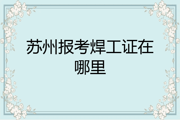 苏州报考焊工证在哪里