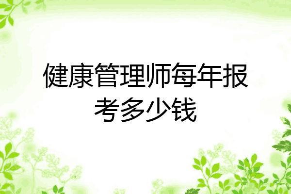 健康管理师每年报考多少钱