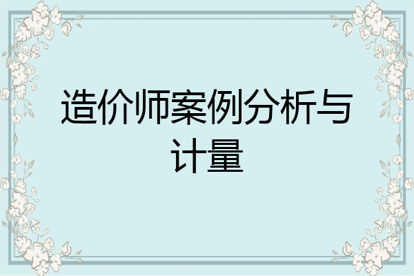 造价师案例分析与计量