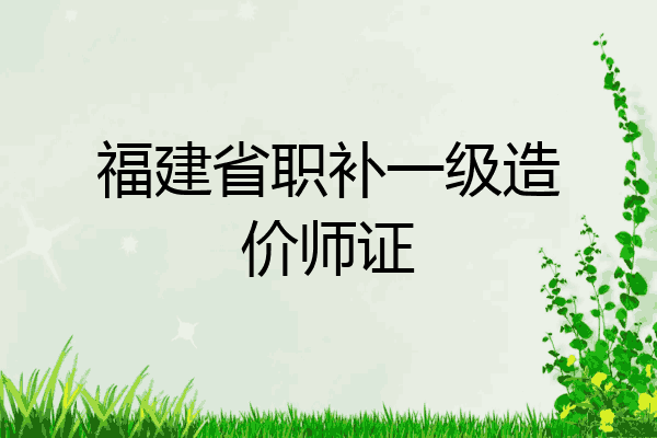 福建省职补一级造价师证