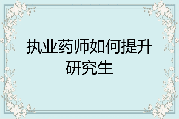 执业药师如何提升研究生