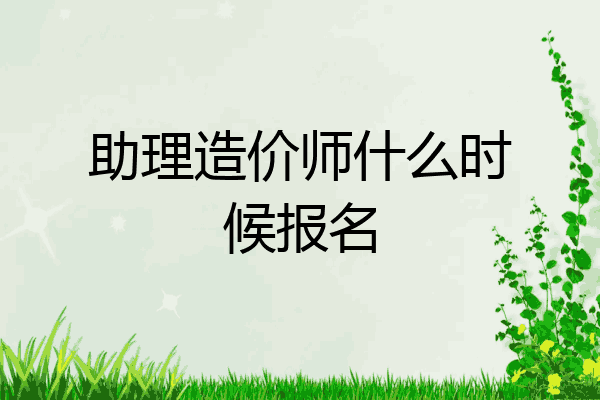 助理造价师什么时候报名