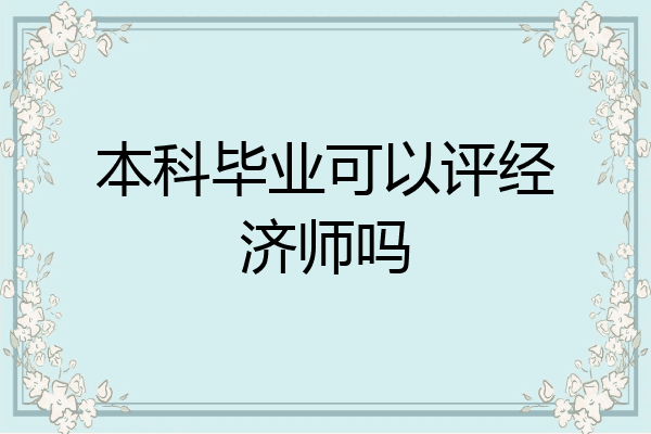 本科毕业可以评经济师吗