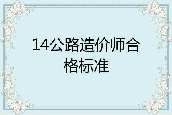 14公路造价师合格标准