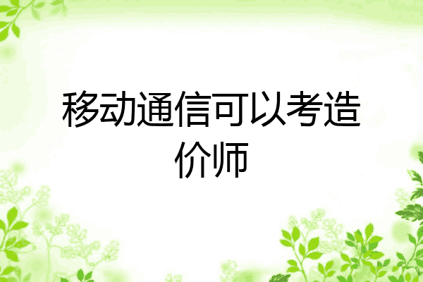 移动通信可以考造价师