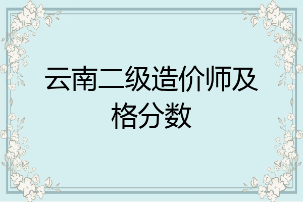 云南二级造价师及格分数