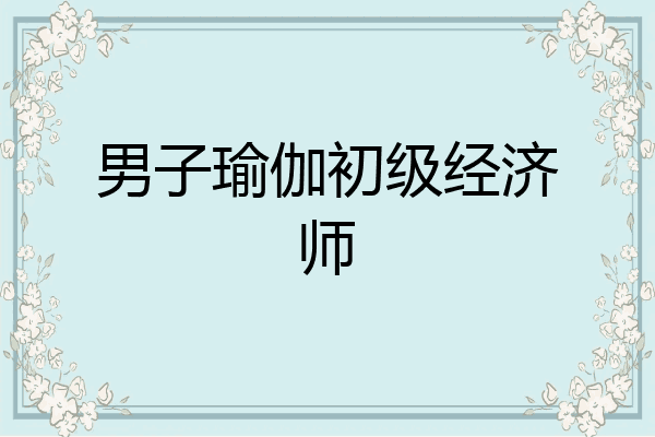 男子瑜伽初级经济师