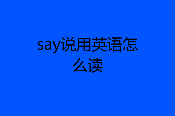 say说用英语怎么读