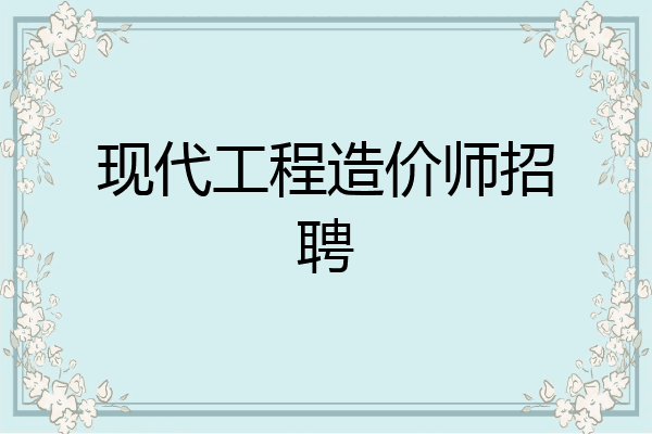 现代工程造价师招聘