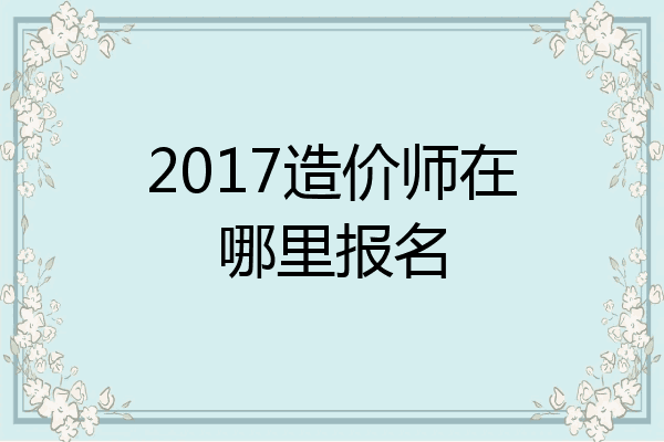 2017造价师在哪里报名
