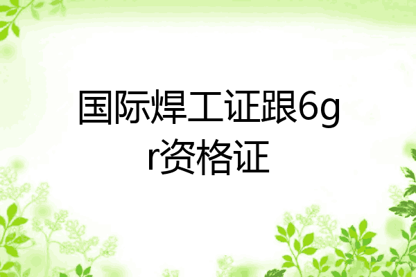 国际焊工证跟6gr资格证