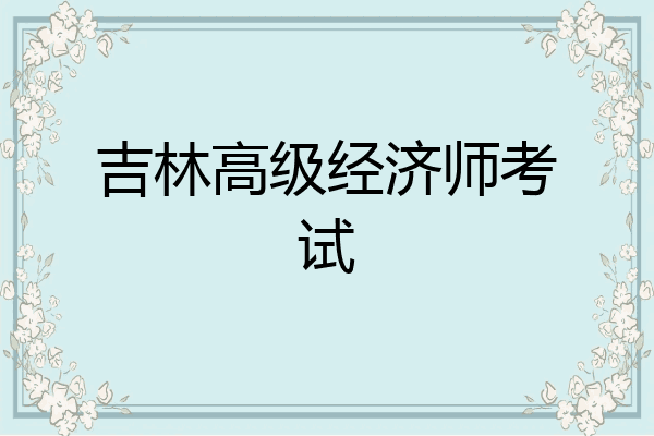 吉林高级经济师考试