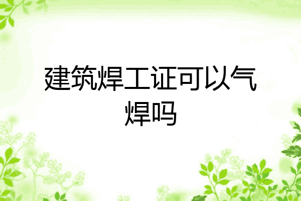 建筑焊工证可以气焊吗