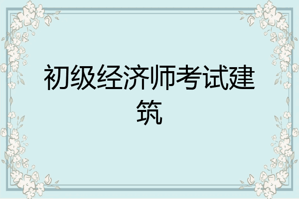 初级经济师考试建筑
