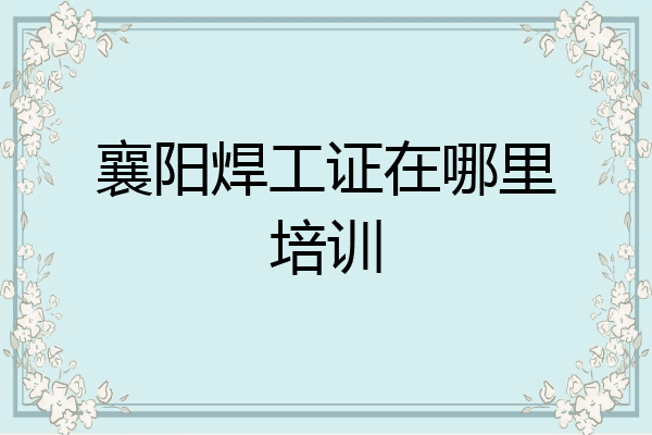 襄阳焊工证在哪里培训